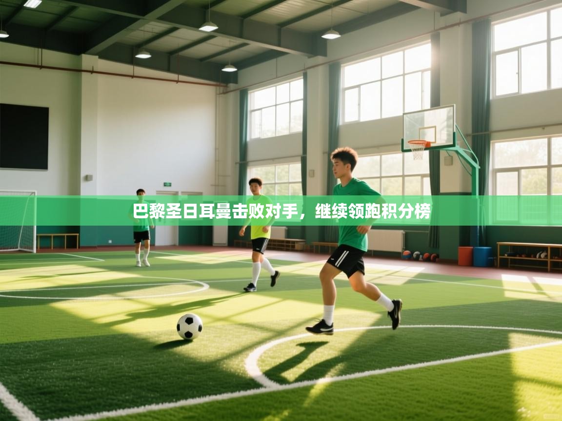 巴黎圣日耳曼击败对手,继续领跑积分榜 第2张