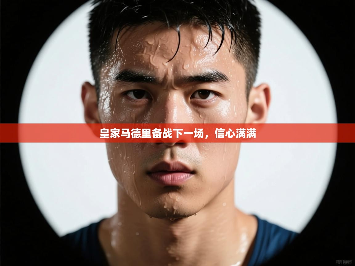 皇家马德里备战下一场，信心满满  第2张