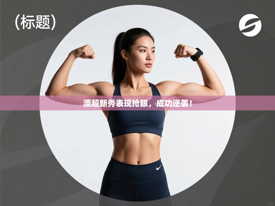 澳超新秀表现抢眼，成功逆袭！  第1张